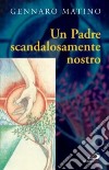 Un Padre scandalosamente nostro libro