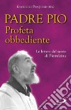 Profeta obbediente. Le lettere del santo di Pietrelcina libro di Pio da Pietrelcina (san) Pasquale G. (cur.)