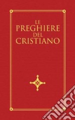 Le preghiere del cristiano. Massime eterne, messa, rosario, via crucis, salmi, preghiere e pie invocazioni in italiano e in latino libro