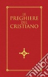 Le preghiere del cristiano. Massime eterne, messa, rosario, via crucis, salmi, preghiere e pie invocazioni in italiano e in latino libro