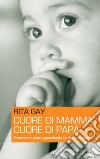 Cuore di mamma, cuore di papà. Emozioni e paure guardando un figlio crescere libro