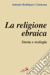 La religione ebraica. Storia e teologia libro