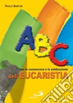 ABC per la conoscenza e la celebrazione dell'eucaristia libro