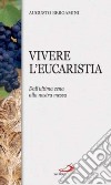 Vivere l'eucaristia. Dall'ultima cena alla nostra messa libro