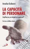 La capacità di perdonare. Implicanze psicologiche e spirituali libro