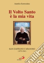 Il volto santo è la mia vita. San Gaetano Catanoso (1879-1963)