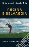 Regina e selvaggia. Donna, vivi quello che sei! libro di Jarosch Linda Grün Anselm