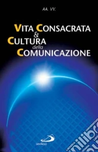 Vita consacrata e cultura della comunicazione. Atti del Convegno (Roma, 26-27 marzo 2004) libro