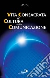 Vita consacrata e cultura della comunicazione. Atti del Convegno (Roma, 26-27 marzo 2004) libro