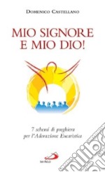 Mio Signore e mio Dio! 7 schemi di preghiera per l'adorazione eucaristica libro