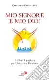 Mio Signore e mio Dio! 7 schemi di preghiera per l'adorazione eucaristica libro