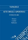 Vangeli e Atti degli Apostoli. Testo italiano, greco e latino libro