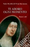 Ti adoro ogni momento. Pensieri scelti libro