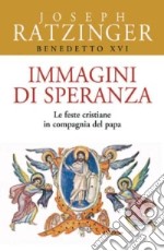 Immagini di speranza. Le feste cristiane in compagnia del papa libro