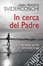 In cerca del Padre. Un «posto» per Dio nel mondo di oggi libro