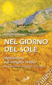 Nel giorno del sole. Meditazioni sul vangelo festivo. Domeniche e feste degli anni A B C libro