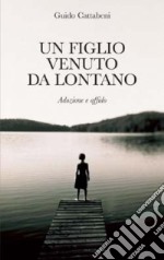 Un figlio venuto da lontano. Adozione e affido libro