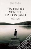 Un figlio venuto da lontano. Adozione e affido libro