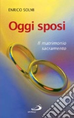 Oggi sposi. Il matrimonio sacramento libro