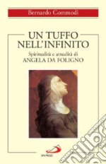 Un tuffo nell'infinito. Spiritualità e attualità di Angela da Foligno libro