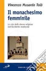 Il monachesimo femminile. La vita delle donne religiose nell'Occidente medievale libro