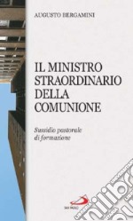 Il ministro straordinario della comunione. Sussidio pastorale di formazione libro