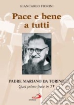 Pace e bene a tutti. Padre Mariano da Torino. Quel primo frate in Tv