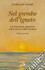 Nel grembo dell'ignoto. La letteratura moderna come ricerca dell'assoluto. Vol. 2 libro