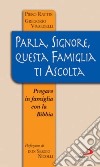 Parla, Signore, questa famiglia ti ascolta. Pregare in famiglia con la Bibbia libro