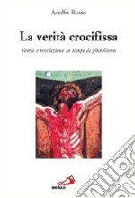 La verità crocifissa. Rivelazione e verità in tempi di pluralismo libro