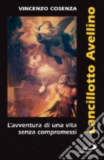 Lancillotto Avellino. L'avventura di una vita senza compromessi libro