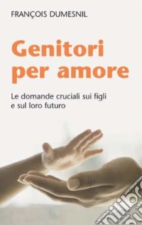Genitori per amore. Le domande cruciali sui figli e sul loro futuro libro