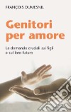 Genitori per amore. Le domande cruciali sui figli e sul loro futuro libro