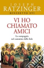 Vi ho chiamato amici. La compagnia nel cammino della fede libro