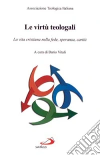 Le virtù teologali. Atti del 13° Corso di aggiornamento per i docenti di teologia dogmatica libro