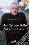 Don Tonino Bello. Salvatemi l'uomo libro di De Candia Giuseppe