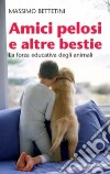 Amici pelosi e altre bestie. La forza educativa degli animali libro