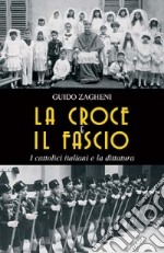 La croce e il fascio: i cattolici italiani e la dittatura