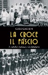 La croce e il fascio: i cattolici italiani e la dittatura libro di Zagheni Guido