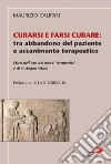 Curarsi e farsi curare: tra abbandono del paziente e accanimento terapeutico. Etica dell'uso dei mezzi terapeutici e di sostegno vitale libro