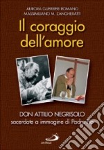 Il coraggio dell'amore. Don Attilio Negrisolo, sacerdote a immagine di padre Pio libro