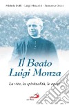 Il beato Luigi Monza. La vita, la spiritualità, le opere libro