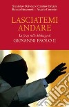 Lasciatemi andare. La forza della debolezza di Giovanni Paolo II libro