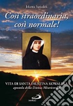 Così straordinaria, così normale! Vita di santa Faustina Kowalska, apostola della divina misericordia libro