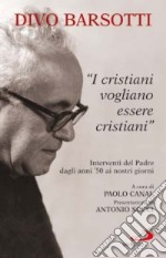 I cristiani vogliono essere cristiani. Interventi del Padre dagli anni '50 ai nostri giorni libro