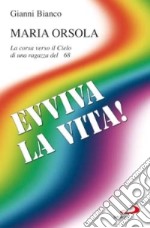 Evviva la vita! Maria Orsola. La corsa verso il cielo di una ragazza del '68