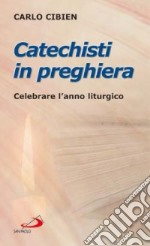 Catechisti in preghiera. Celebrare l'anno liturgico