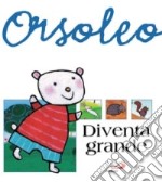 Orsoleo diventa grande. Ediz. illustrata libro