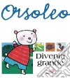 Orsoleo diventa grande. Ediz. illustrata libro