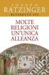 Molte religioni un'unica alleanza. Il rapporto tra ebrei e cristiani. Il dialogo delle religioni libro